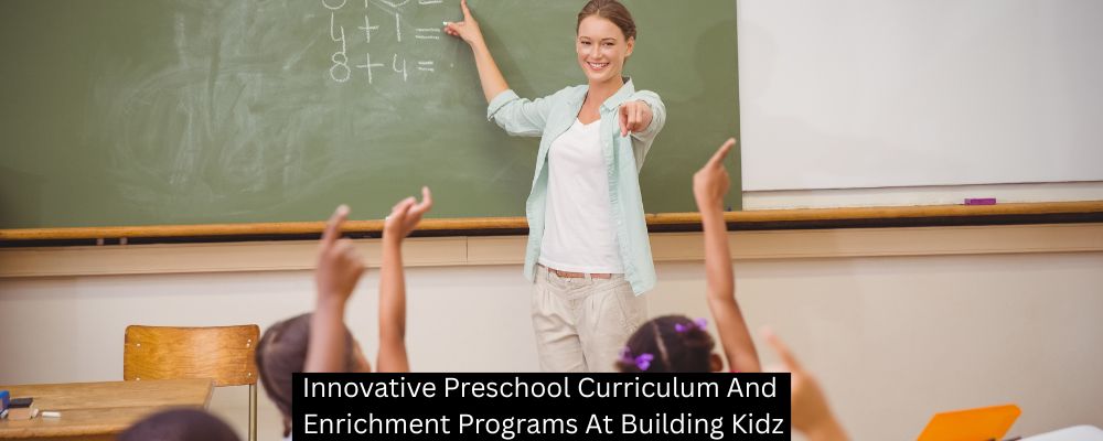 Innovative Preschool Curriculum And Enrichment Programs At Building Kidz