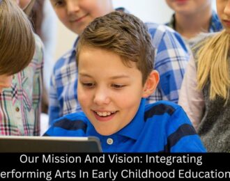 Our Mission And Vision: Integrating Performing Arts In Early Childhood Education