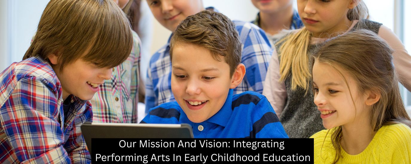 Our Mission And Vision: Integrating Performing Arts In Early Childhood Education
