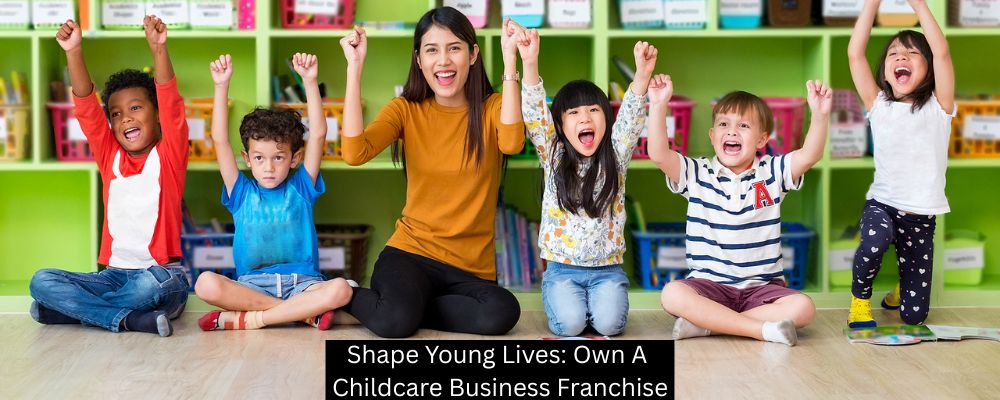 Shape Young Lives: Own A Childcare Business Franchise
