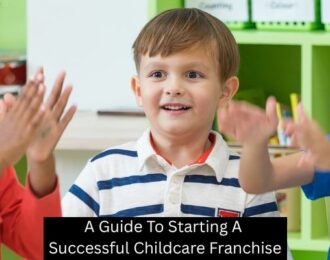 A Guide To Starting A Successful Childcare Franchise