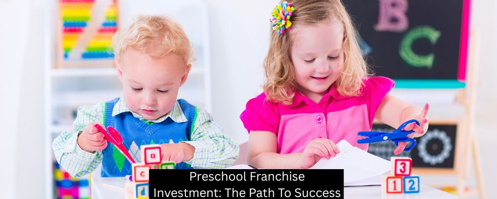 Preschool Franchise Investment: The Path To Success