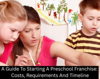 A Guide To Starting A Preschool Franchise: Costs, Requirements And Timeline