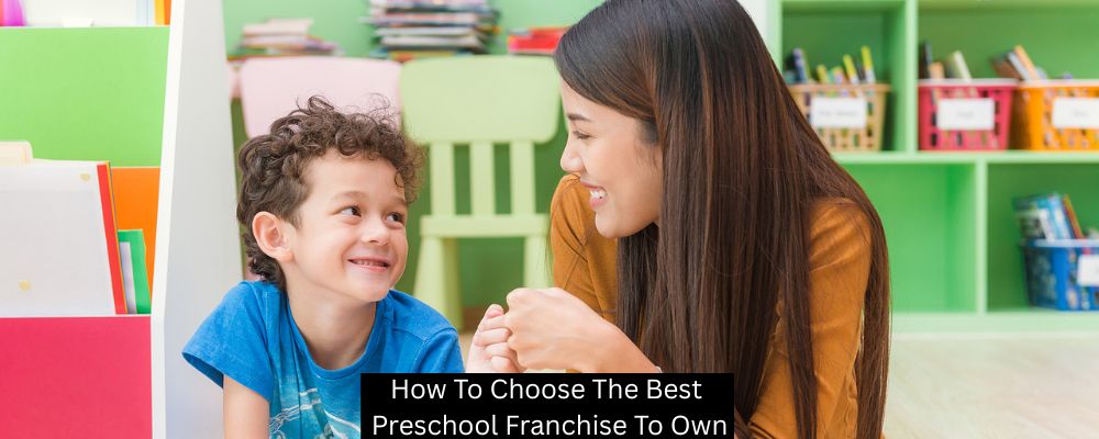 How To Choose The Best Preschool Franchise To Own