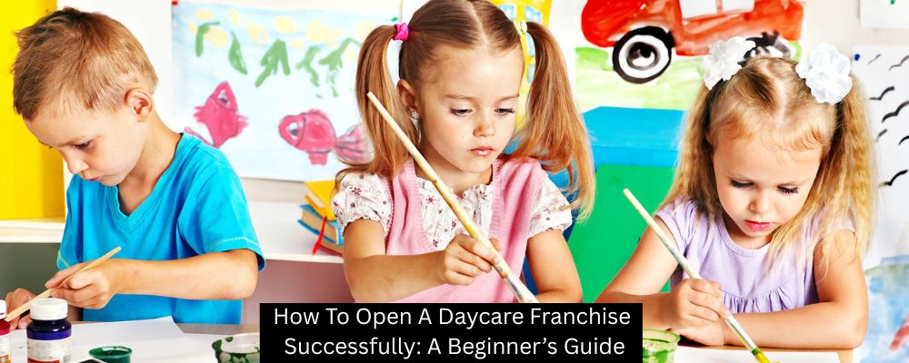 How To Open A Daycare Franchise Successfully: A Beginner’s Guide - Building Kidz Franchise